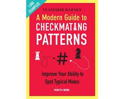 A MODERN GUIDE TO CHECKMATING PATTERNS : IMPROVE YOUR ABILITY TO SPOT TYPICAL MATES